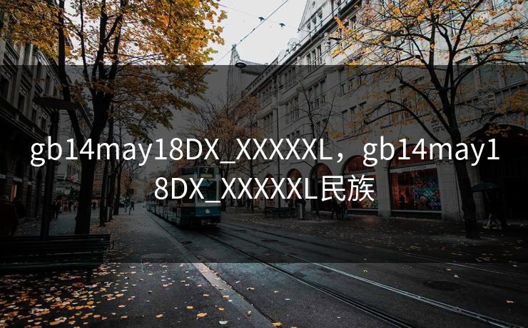 gb14may18DX_XXXXXL，gb14may18DX_XXXXXL民族